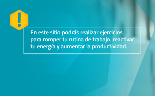 En este sitio podrás realizar ejercicios para romper tu rutina de trabajo, reactivar tu energía y aumentar la productividad.